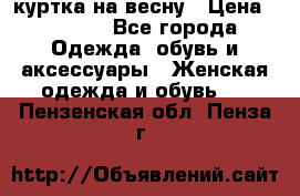 куртка на весну › Цена ­ 1 000 - Все города Одежда, обувь и аксессуары » Женская одежда и обувь   . Пензенская обл.,Пенза г.